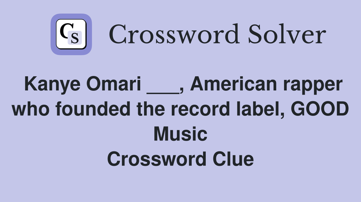 Kanye Omari ___, American rapper who founded the record label, GOOD Music Crossword Clue