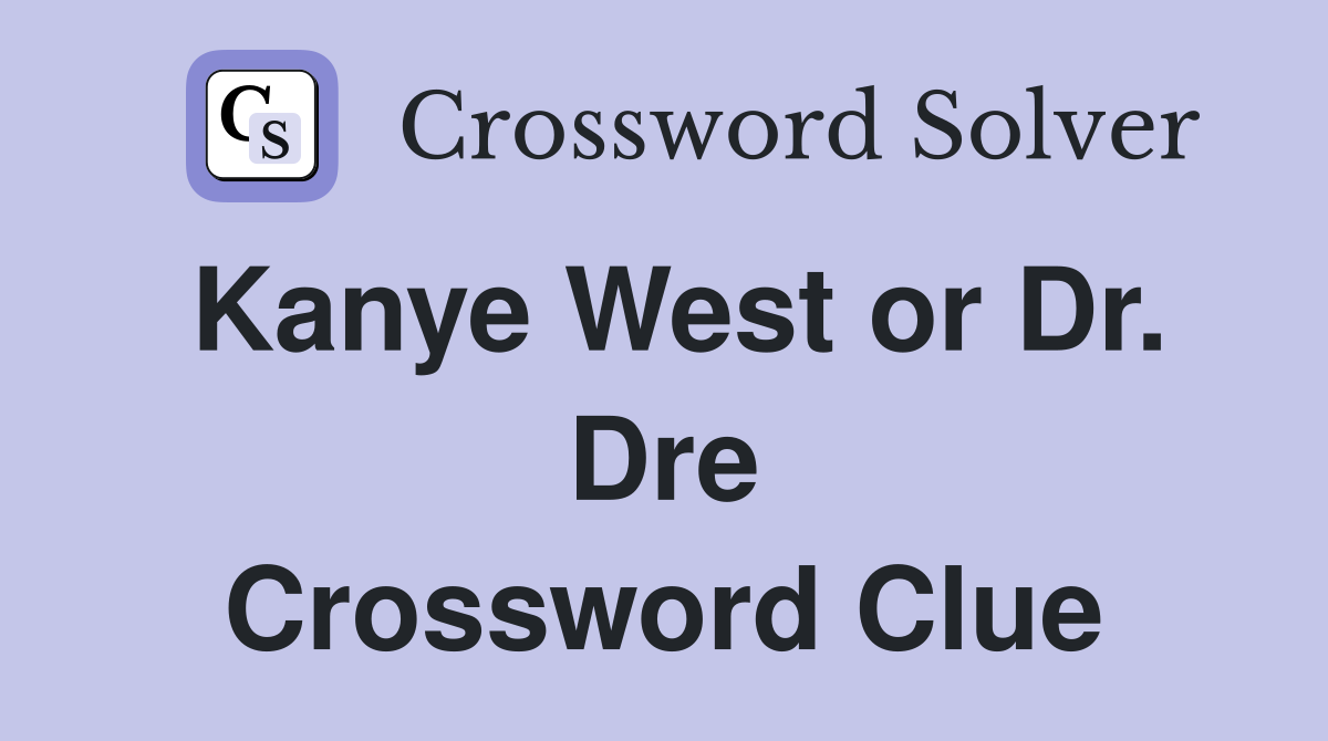 Kanye West or Dr. Dre Crossword Clue