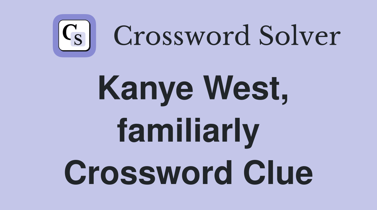 Kanye West, familiarly Crossword Clue