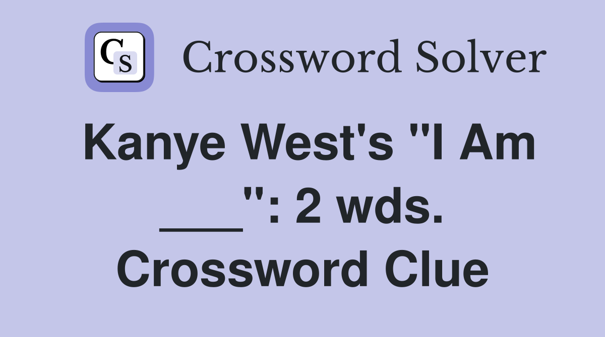 Kanye West's "I Am ___": 2 wds. Crossword Clue