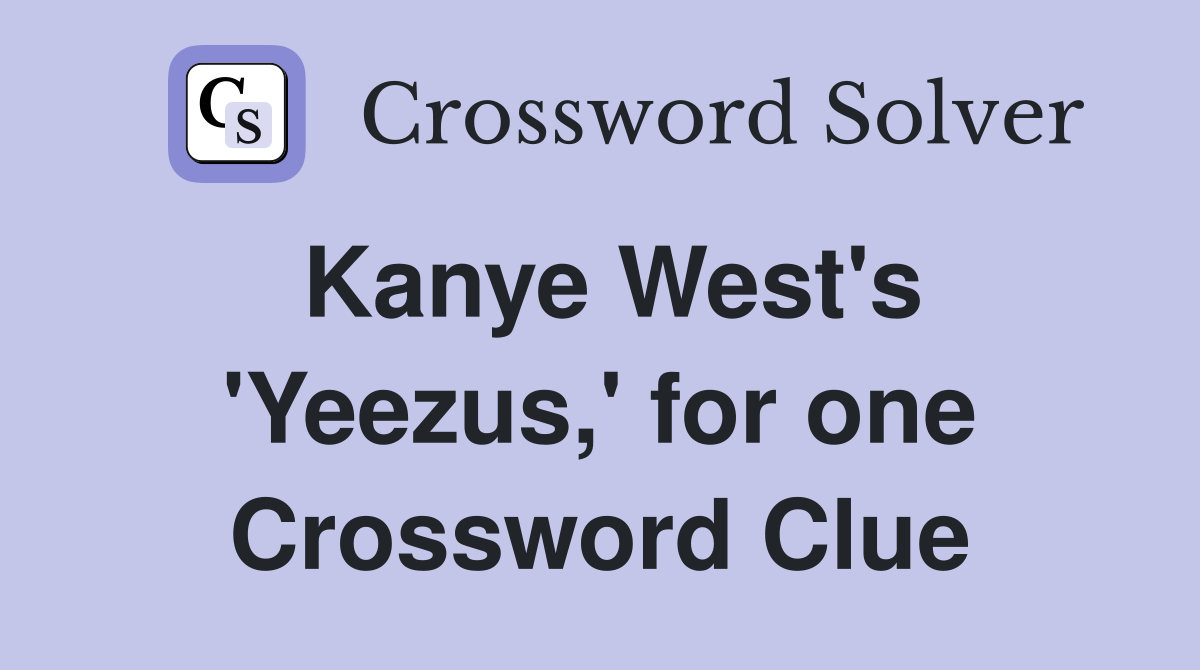 Kanye West's 'Yeezus,' for one Crossword Clue