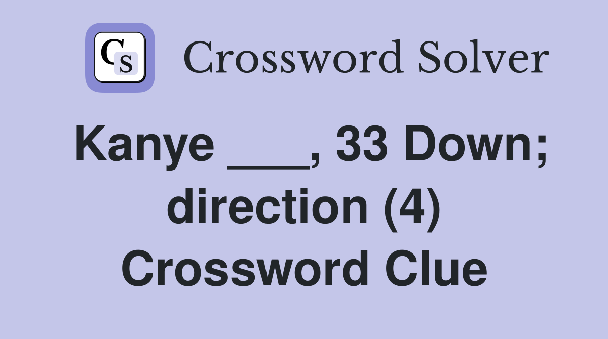 Kanye ___, 33 Down; direction (4) Crossword Clue