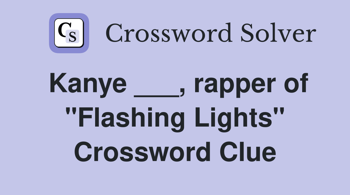 Kanye ___, rapper of "Flashing Lights" Crossword Clue