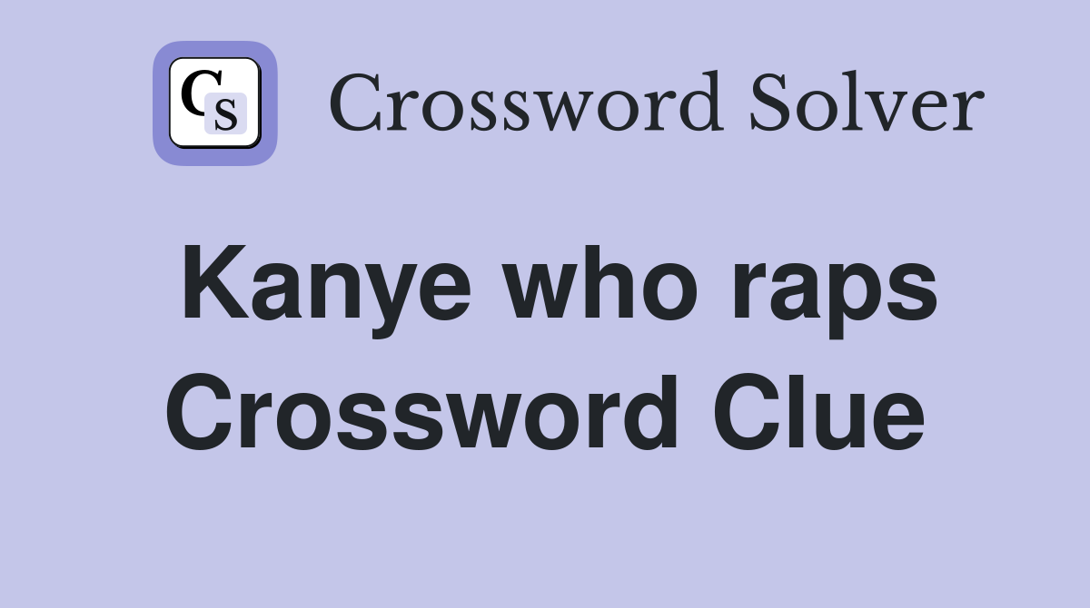 Kanye who raps Crossword Clue