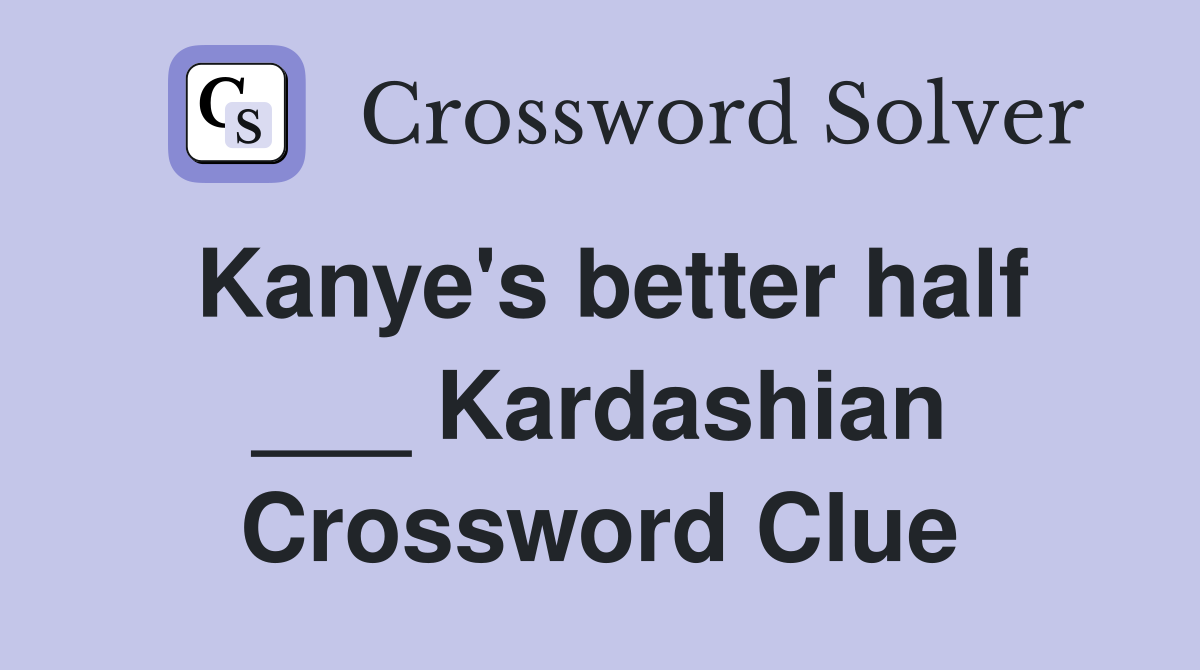 Kanye's better half ___ Kardashian Crossword Clue