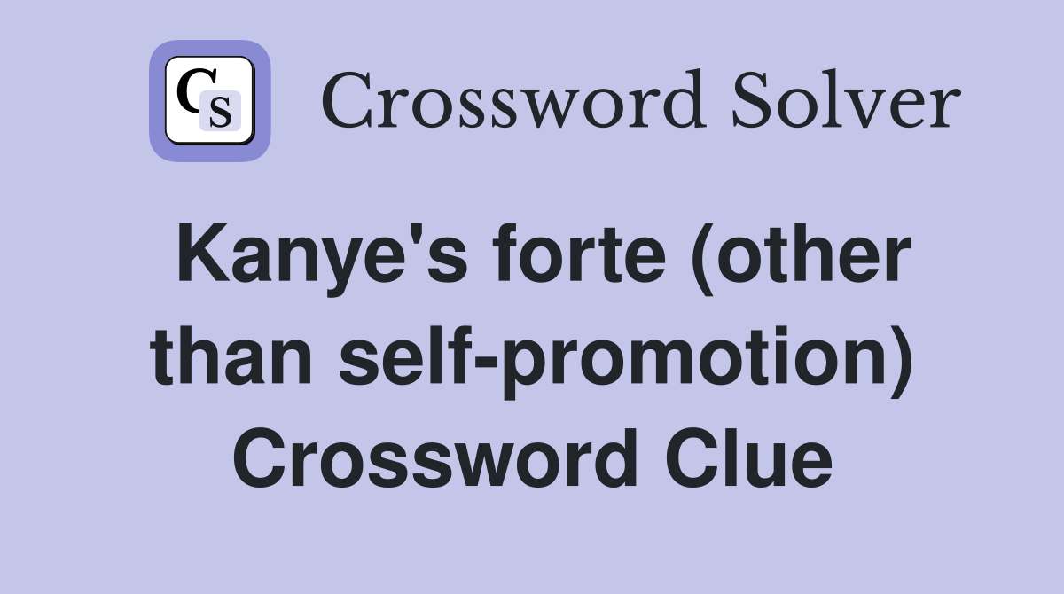 Kanye's forte (other than self-promotion) Crossword Clue