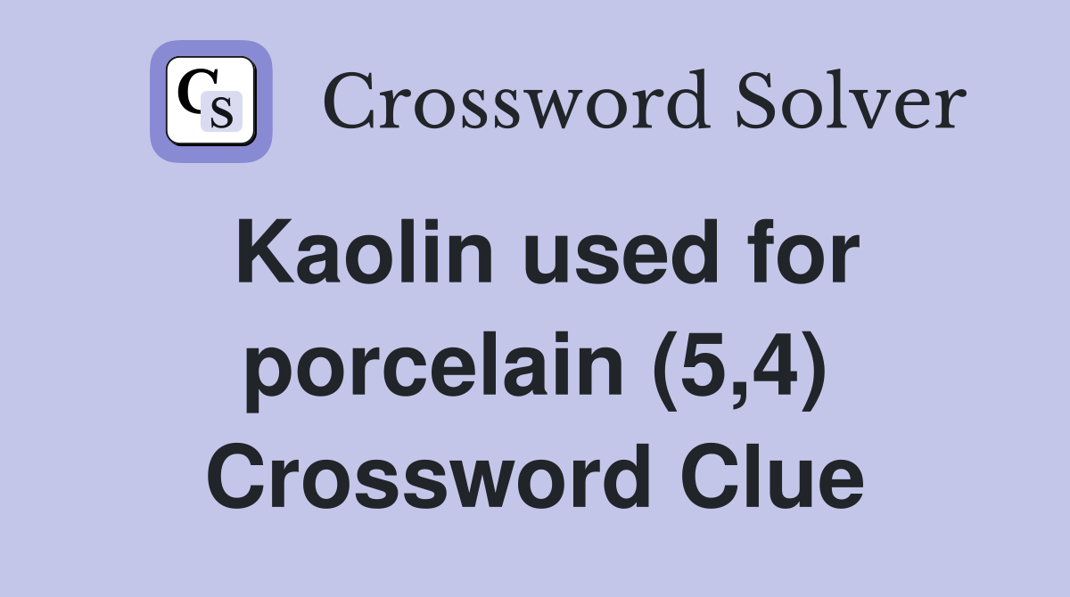 Kaolin used for porcelain (5,4) Crossword Clue