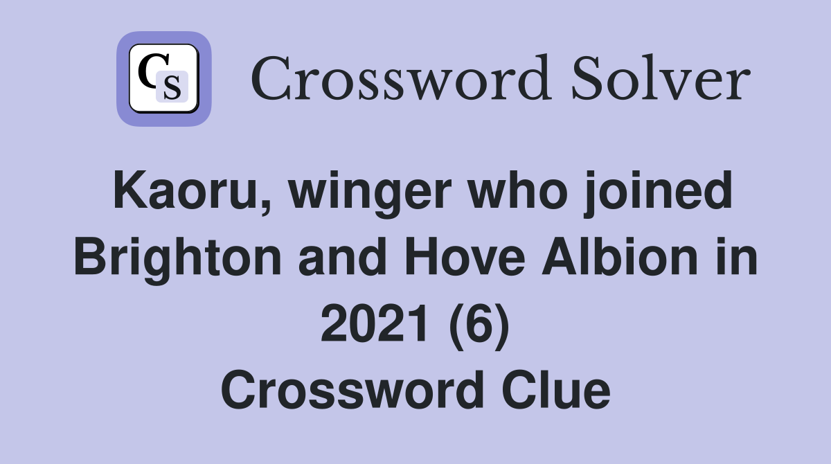 Kaoru, winger who joined Brighton and Hove Albion in 2021 (6) Crossword Clue