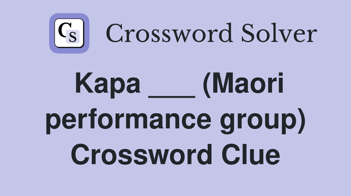Kapa ___ (Maori performance group) Crossword Clue