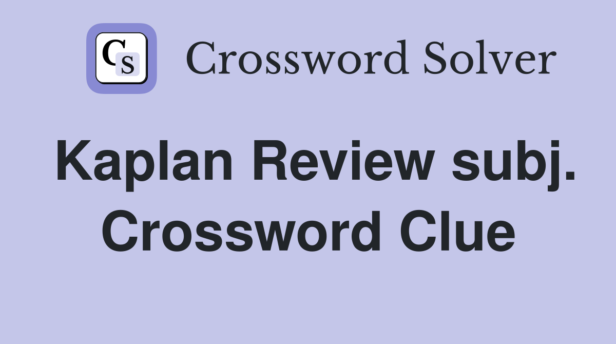Kaplan Review subj. Crossword Clue