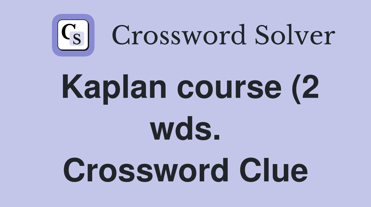 Kaplan course (2 wds ) Crossword Clue Answers Crossword Solver Kaplan course (2 wds ) Crossword Clue Answers Crossword Solver