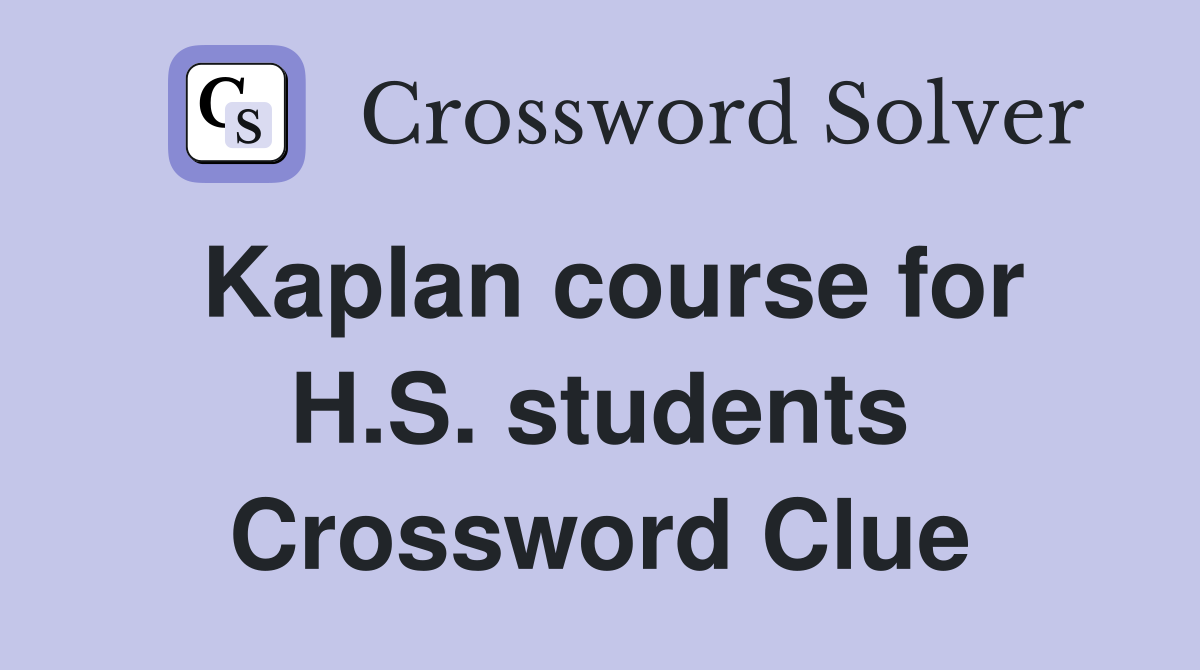 Kaplan course for H.S. students Crossword Clue