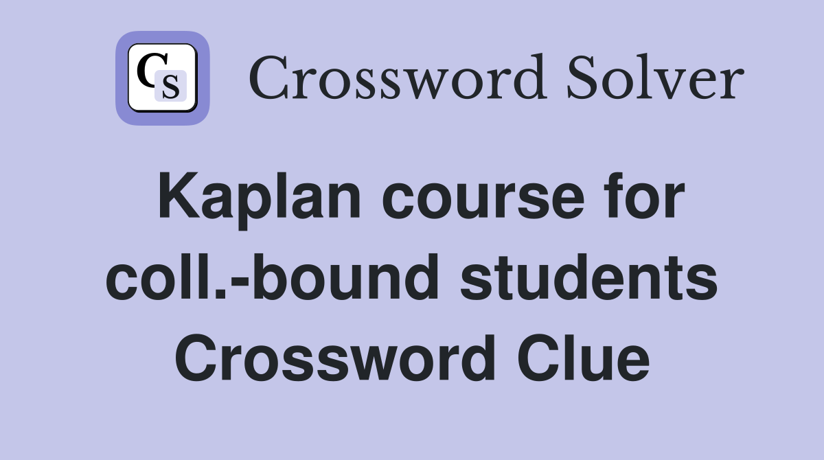 Kaplan course for coll.-bound students Crossword Clue