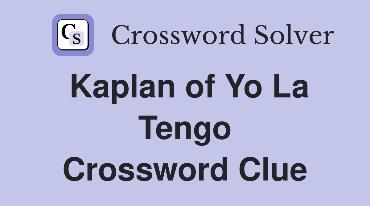 Kaplan of Yo La Tengo Crossword Clue