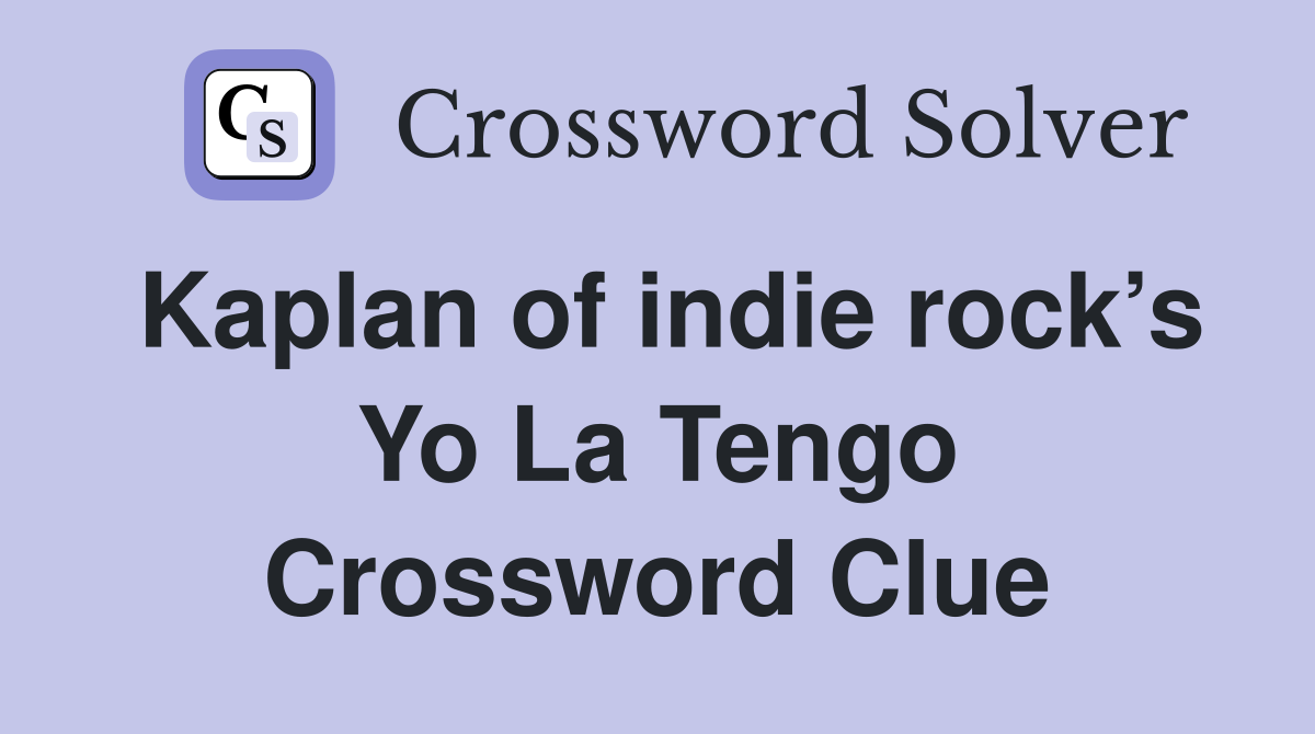Kaplan of indie rock’s Yo La Tengo Crossword Clue