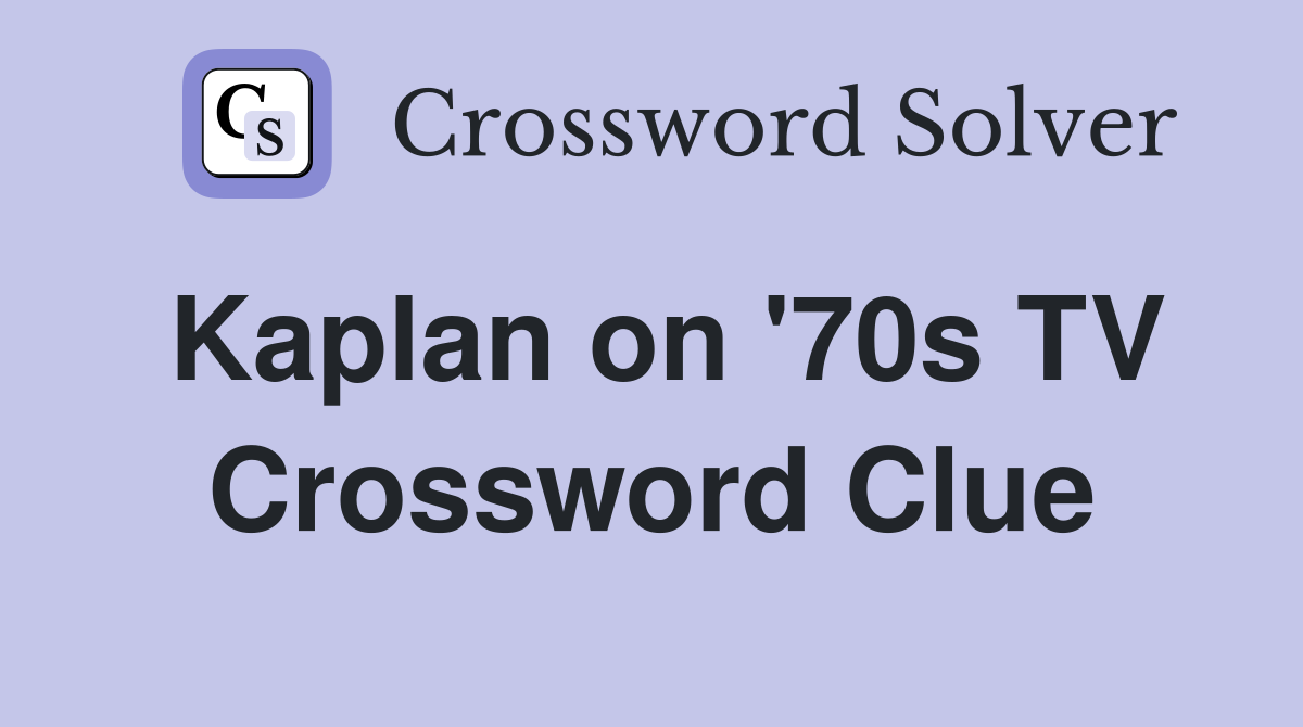 Kaplan on '70s TV Crossword Clue