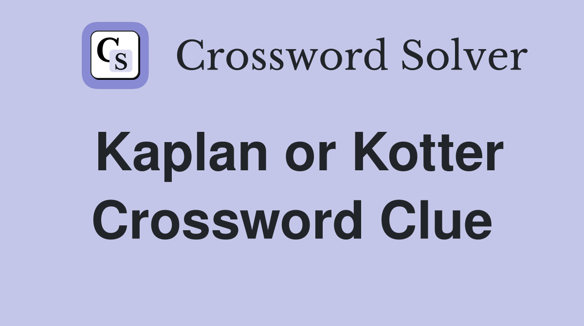 Kaplan or Kotter Crossword Clue