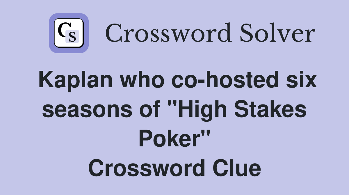 Kaplan who co-hosted six seasons of "High Stakes Poker" Crossword Clue