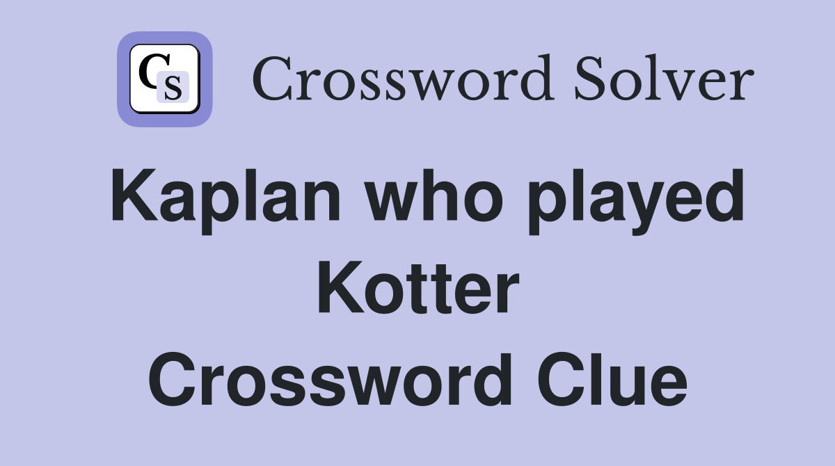 Kaplan who played Kotter Crossword Clue