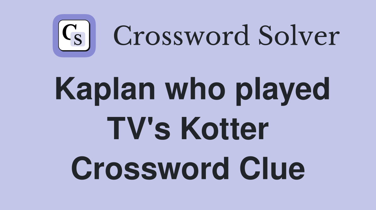 Kaplan who played TV's Kotter Crossword Clue