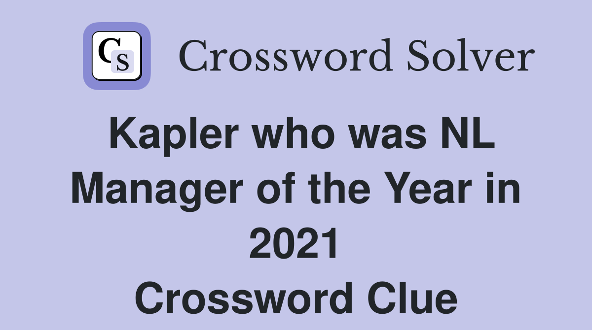 Kapler who was NL Manager of the Year in 2021 Crossword Clue