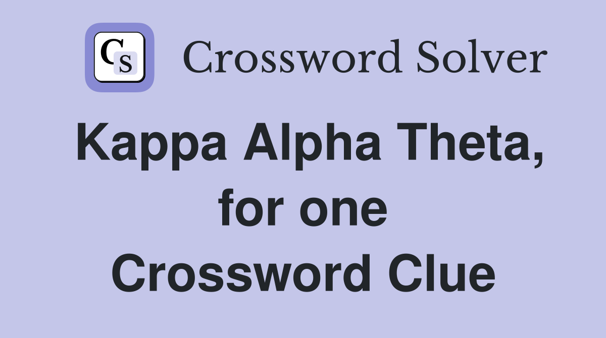 Kappa Alpha Theta, for one Crossword Clue