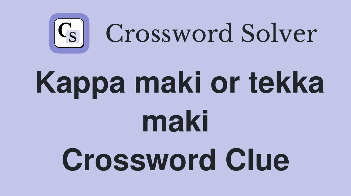 Kappa maki or tekka maki Crossword Clue