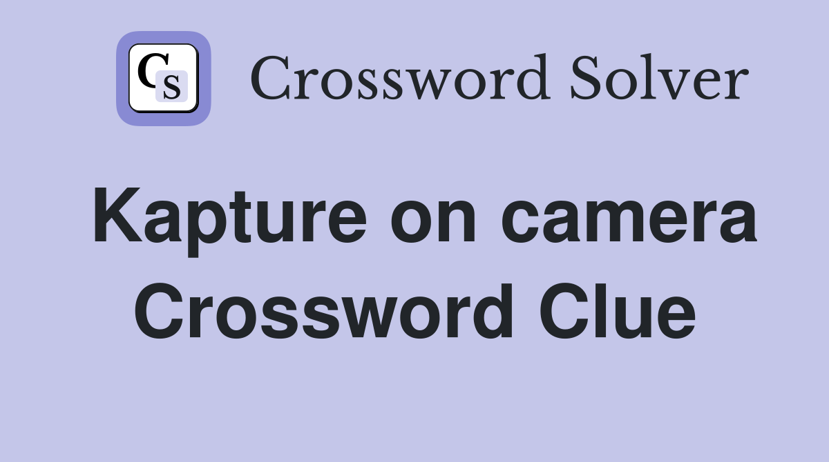 Kapture on camera Crossword Clue