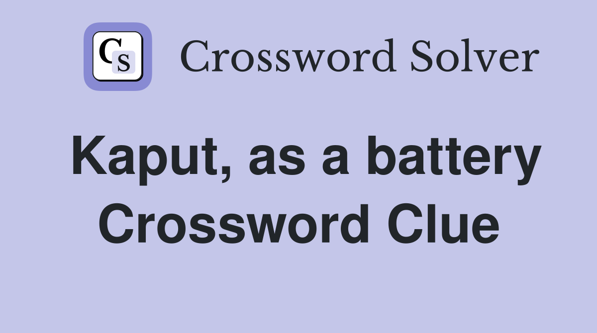 Kaput, as a battery Crossword Clue