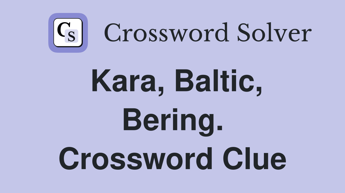 Kara, Baltic, Bering. Crossword Clue