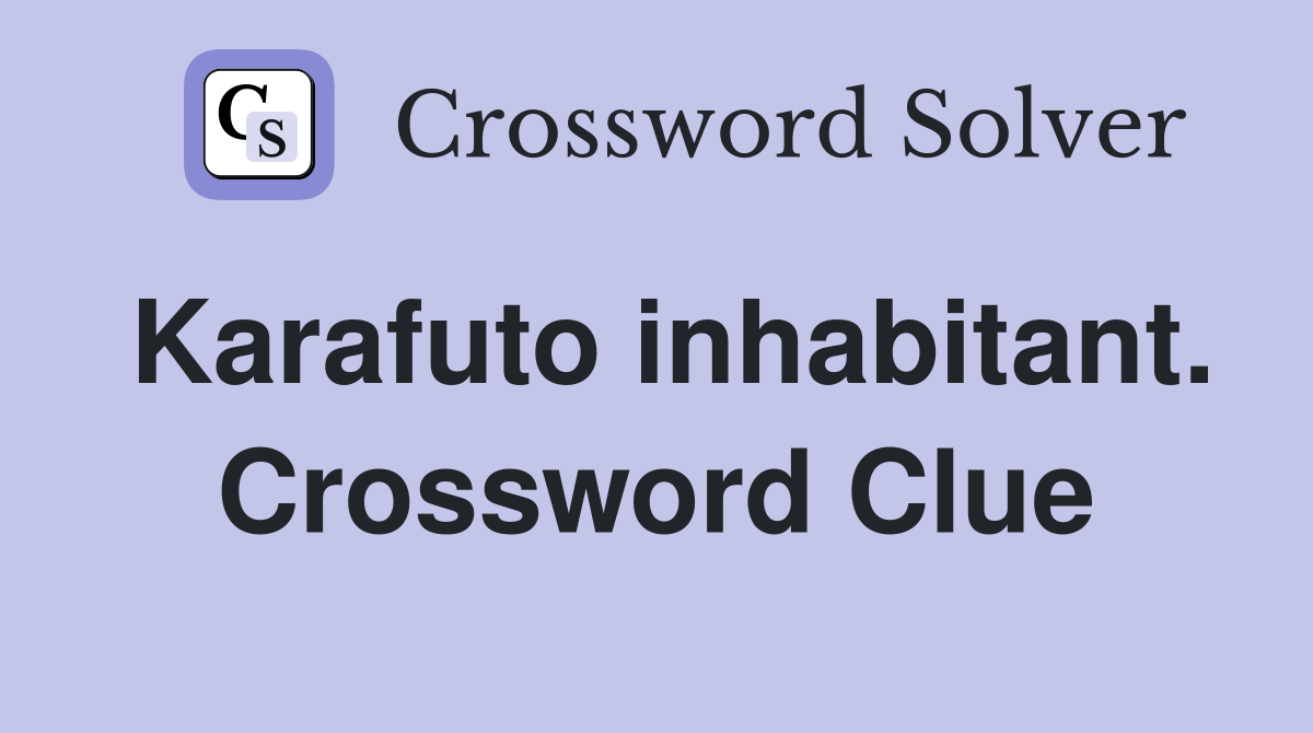 Karafuto inhabitant. Crossword Clue