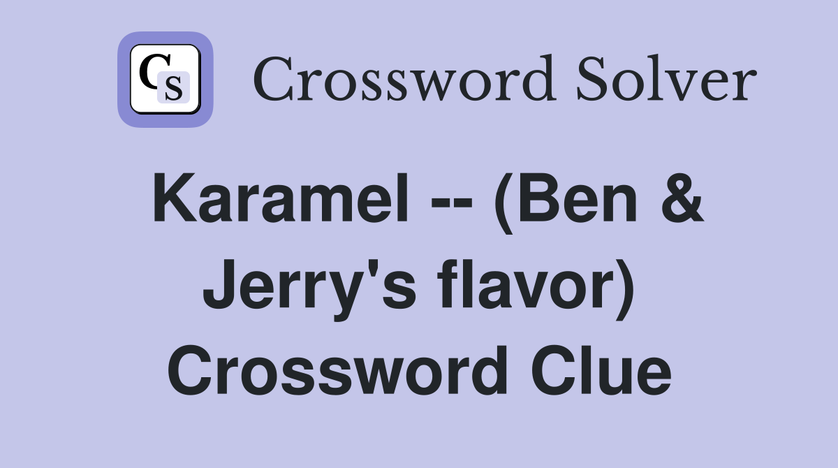 Karamel -- (Ben & Jerry's flavor) Crossword Clue