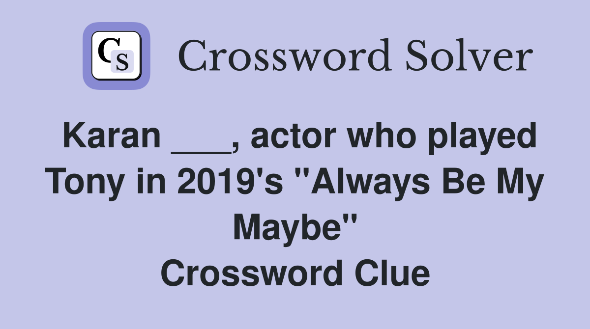 Karan ___, actor who played Tony in 2019's "Always Be My Maybe" Crossword Clue