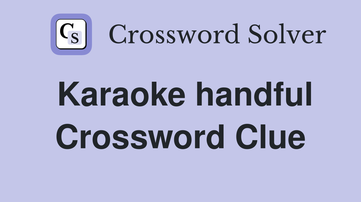 Karaoke handful Crossword Clue
