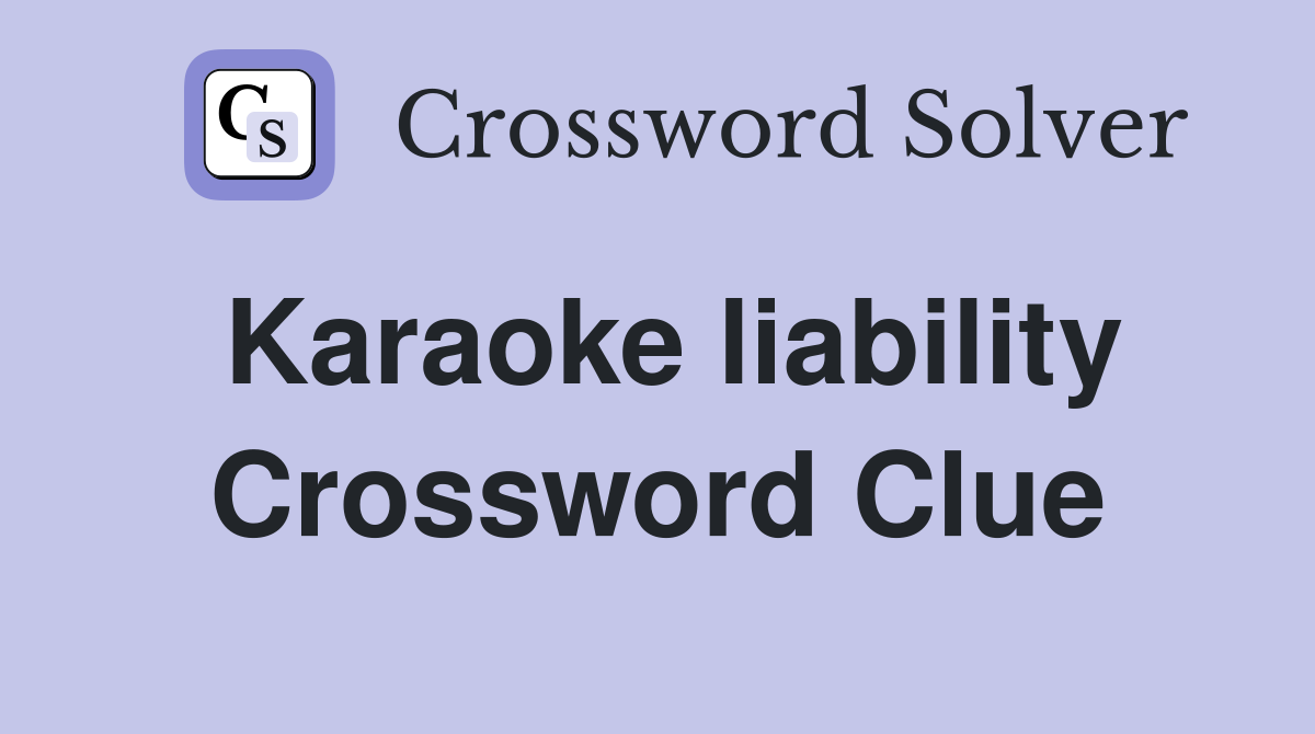 Karaoke liability Crossword Clue