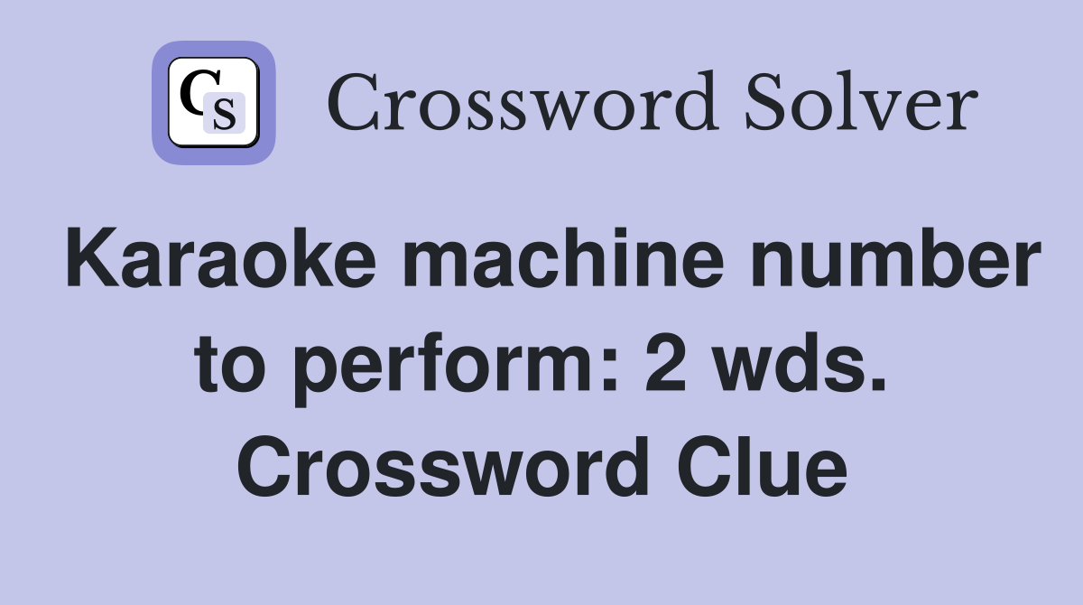 Karaoke machine number to perform: 2 wds. Crossword Clue
