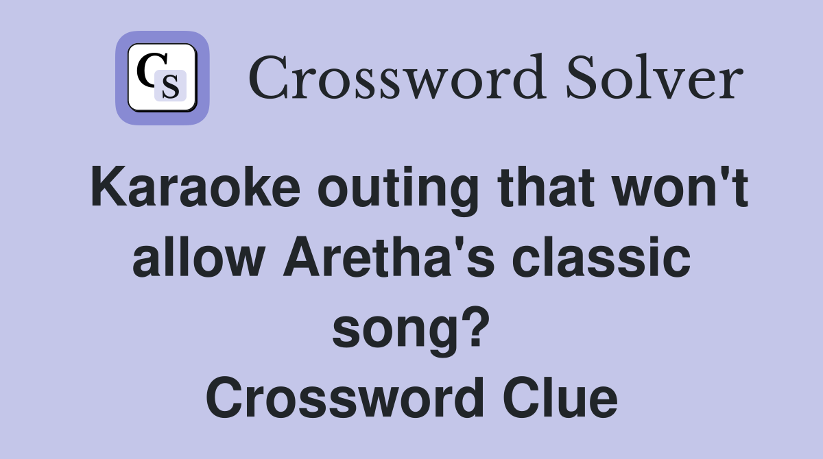 Karaoke outing that won't allow Aretha's classic song? Crossword Clue