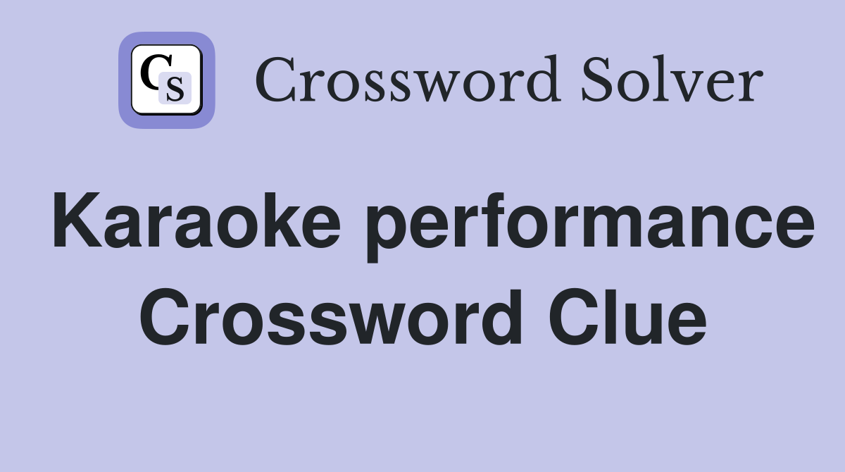 Karaoke performance Crossword Clue