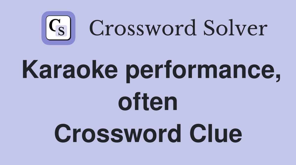 Karaoke performance, often Crossword Clue