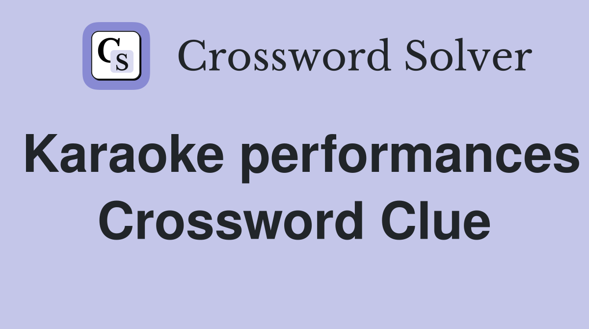 Karaoke performances Crossword Clue