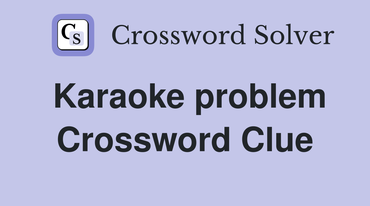 Karaoke problem Crossword Clue