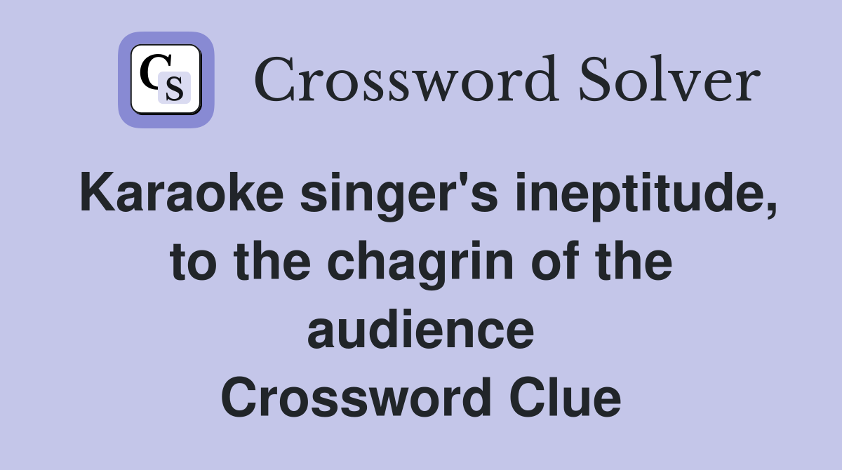 Karaoke singer's ineptitude, to the chagrin of the audience Crossword Clue