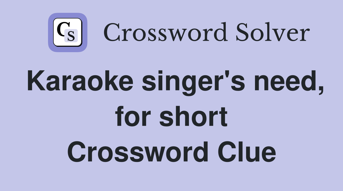 Karaoke singer's need, for short Crossword Clue