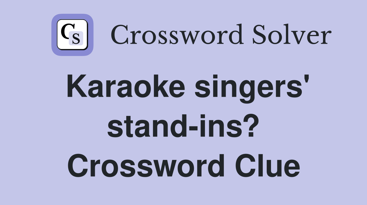 Karaoke singers' stand-ins? Crossword Clue