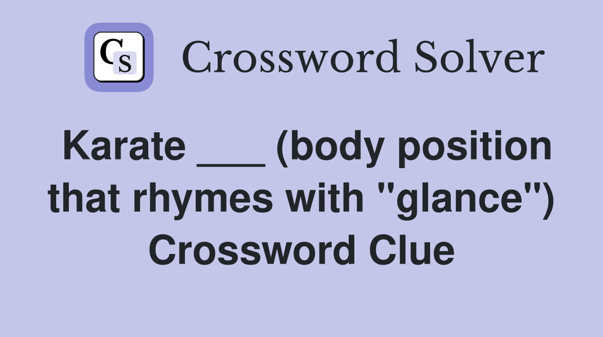 Karate ___ (body position that rhymes with "glance") Crossword Clue