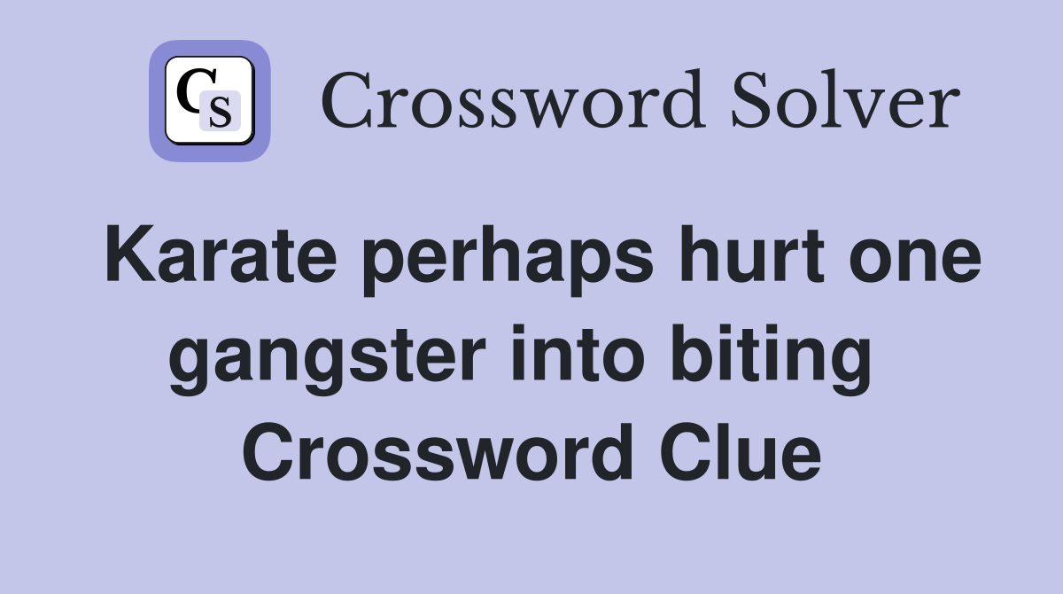 Karate perhaps hurt one gangster into biting  Crossword Clue