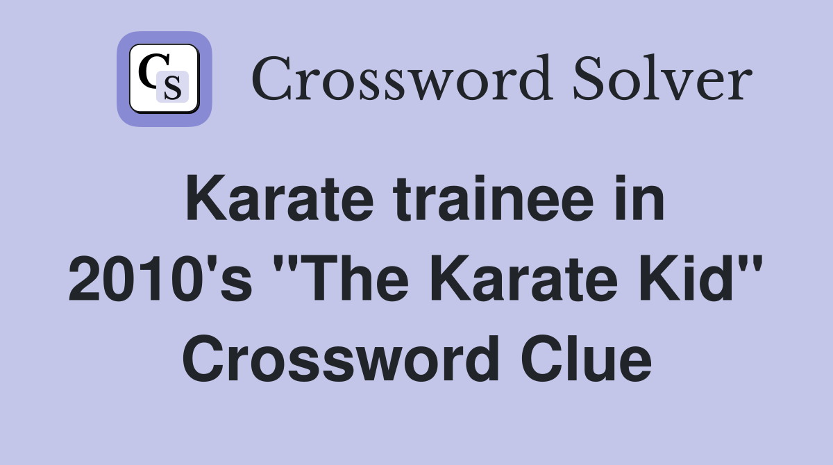 Karate trainee in 2010's "The Karate Kid" Crossword Clue