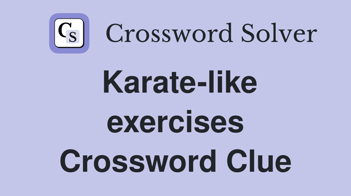 Karate-like exercises Crossword Clue