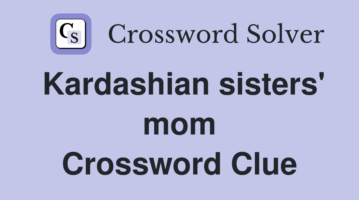 Kardashian sisters' mom Crossword Clue
