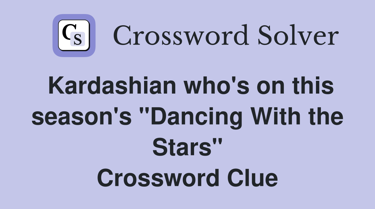 Kardashian who's on this season's "Dancing With the Stars" Crossword Clue